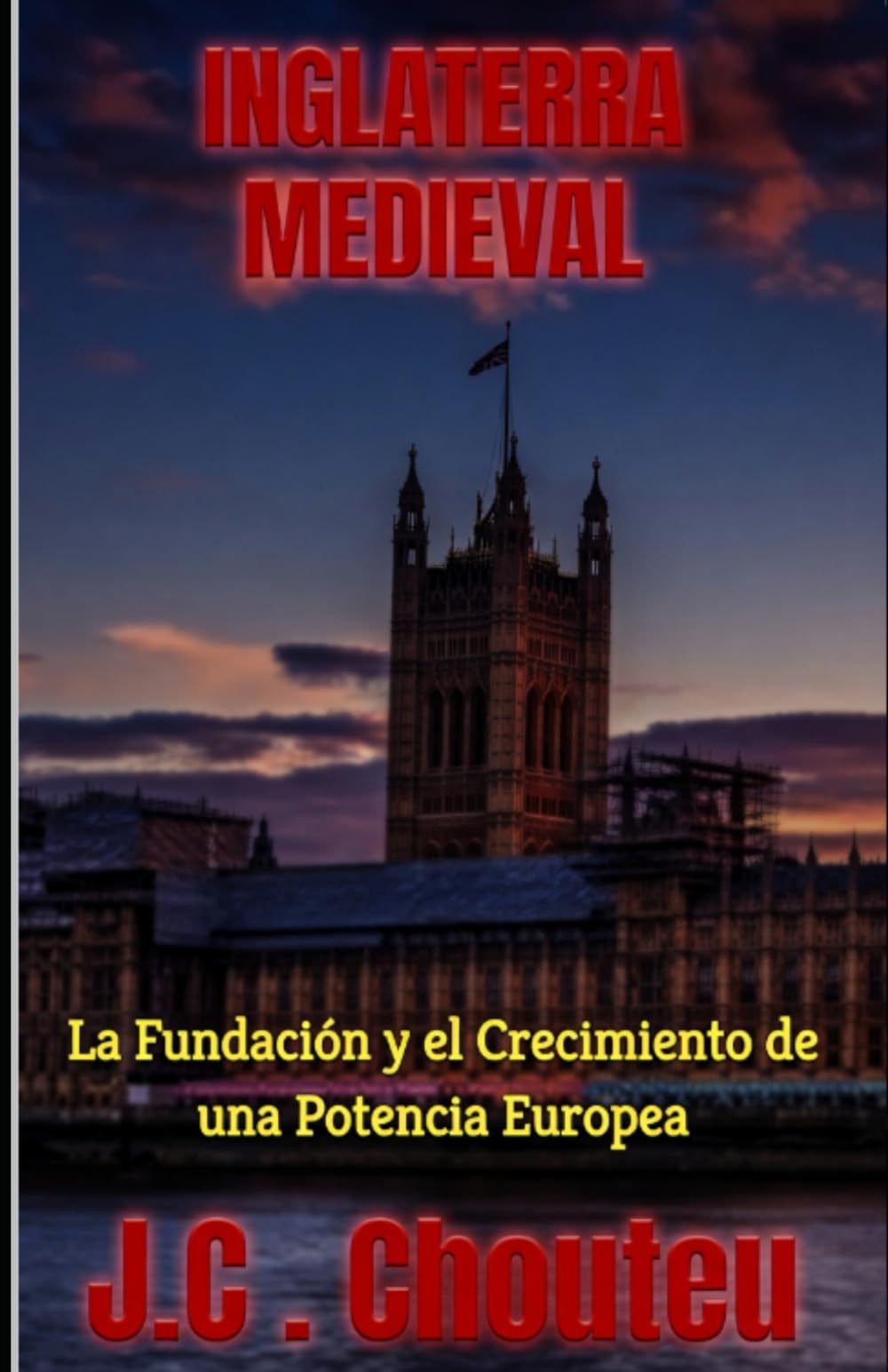 INGLATERRA MEDIEVAL: La Fundación y el Crecimiento de una Potencia Europea (LA FORJA DE UNA POTENCIA EUROPEA)