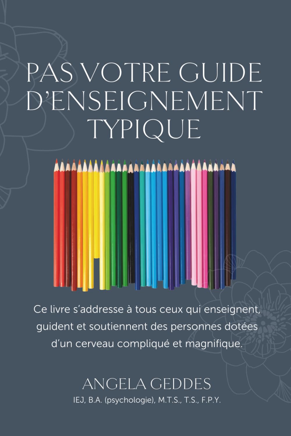 Pas Votre Guide D’enseignement Typique: Ce livre s’addresse à tous ceux qui enseignent, guident et soutiennent des personnes dotées d’un cerveau compliqué et magnifique.