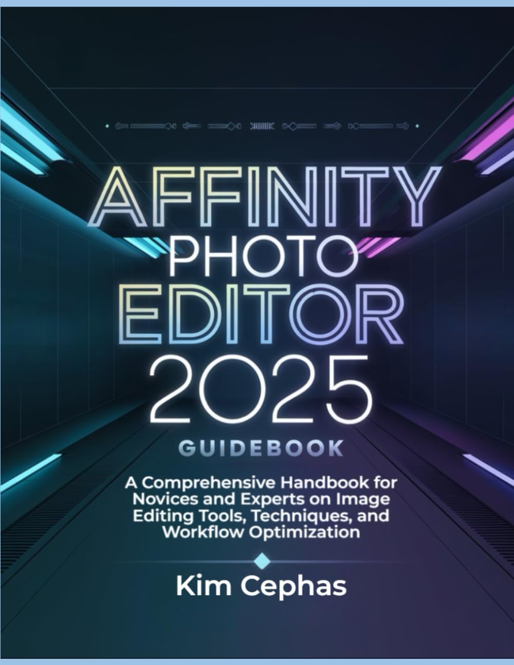 Affinity Photo Editor 2025 Guidebook: A Comprehensive Handbook for Novices and Experts on Image Editing Tools, Techniques, and Workflow Optimization