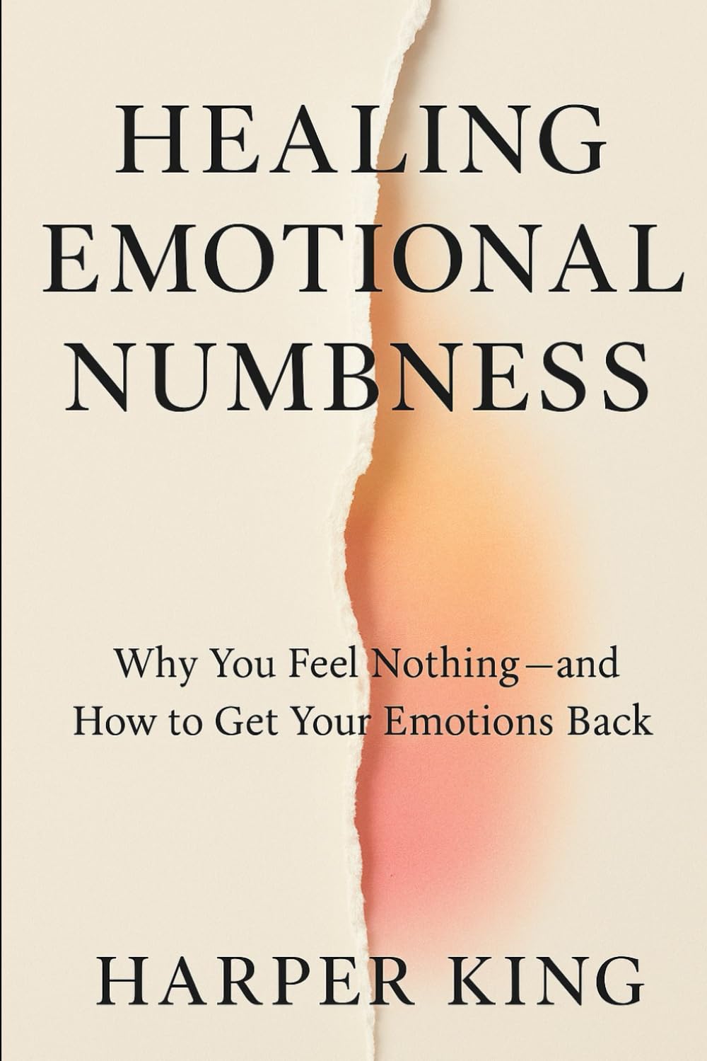 HEALING EMOTIONAL NUMBNESS: Why You Feel Nothing — and How to Get Your Emotions Back