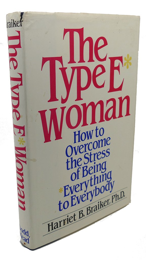 The Type E Woman How to the Stress of Being Everything to Everybody Braiker, Harriet