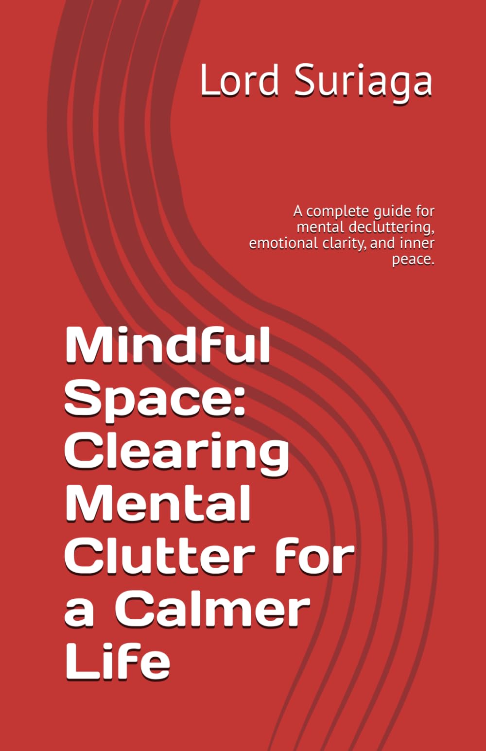 Mindful Space: Clearing Mental Clutter for a Calmer Life: A complete guide for mental decluttering, emotional clarity, and inner peace.