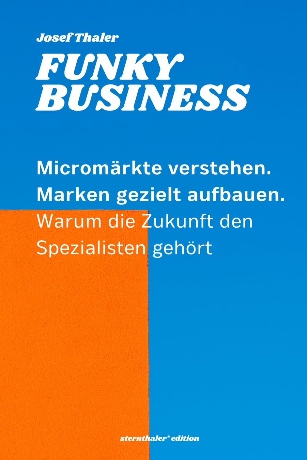 Funky Business: Micromärkte. Große Marken. Micromärkte verstehen. Marken gezielt aufbauen. Warum die Zukunft den Spezialisten gehört
