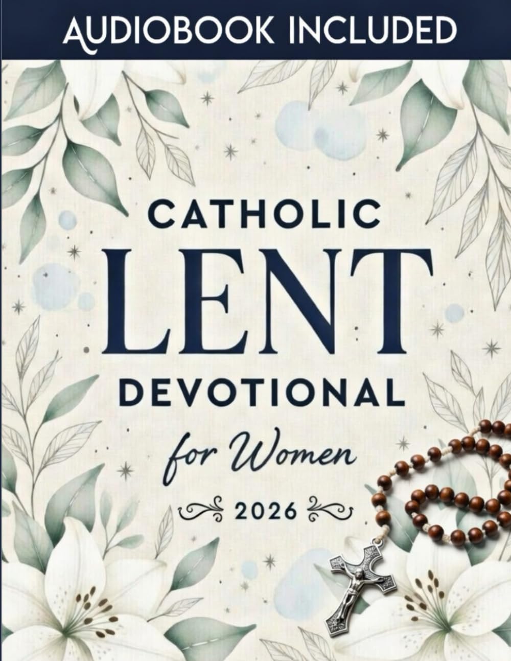 Catholic Lent Devotional for Women: 40 Days of Prayer, Reflection, and Spiritual Renewal to Draw Closer to Christ and Deepen Your Faith This Lenten Season