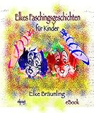  Elkes Faschingsgeschichten: 8 Geschichten und Märchen rund um Fasching, Karneval und Fastnacht