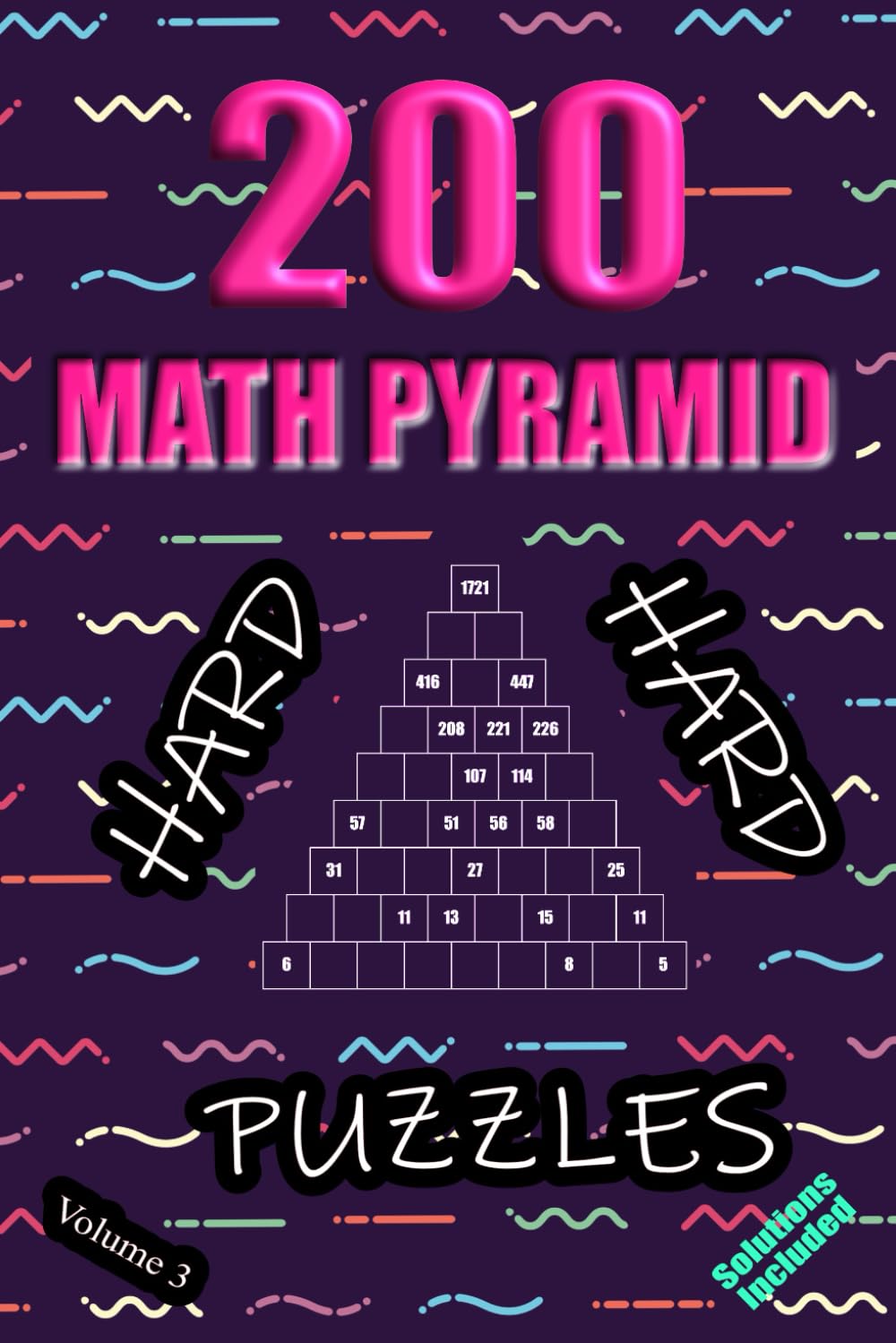 200 Hard Math Pyramid Puzzles - Volume 3: Mathematical Addition Sum Subtraction Plus Minus Game Puzzle Book With Full Solutions | Teens Adults Seniors | Math Fun And Gift | 6"x9"