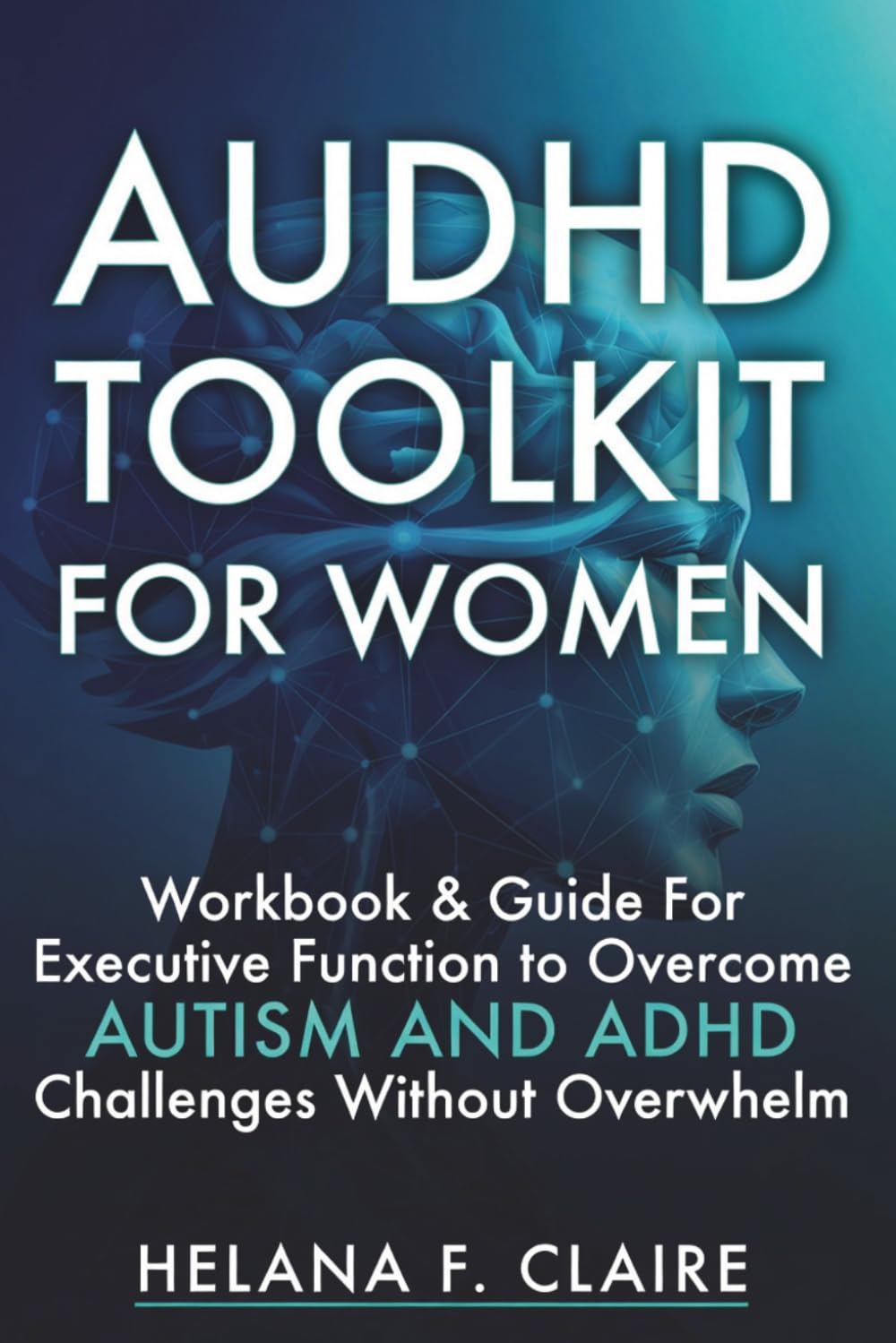 AUDHD Toolkit for Women: Workbook & Guide For Executive Function to Overcome AUTISM AND ADHD Challenges Without Overwhelm