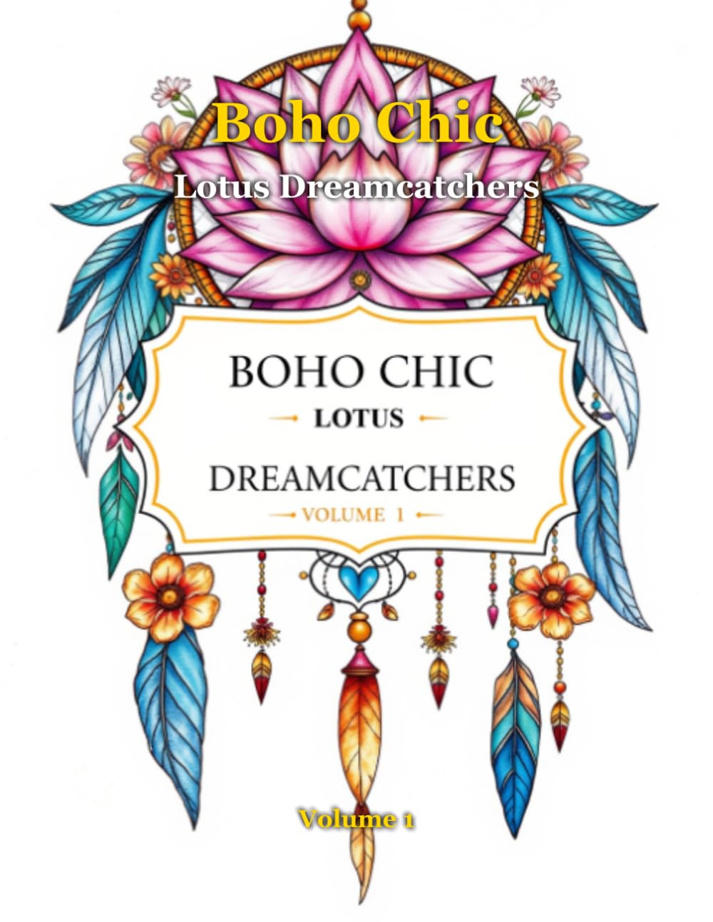 Boho Chic Lotus Dreamcatchers (Volume 1): 50 Unique Bohemian Mandala and Dreamcatcher Coloring Pages for Adults and Teens - Stress Relieving and Relaxing Boho Designs