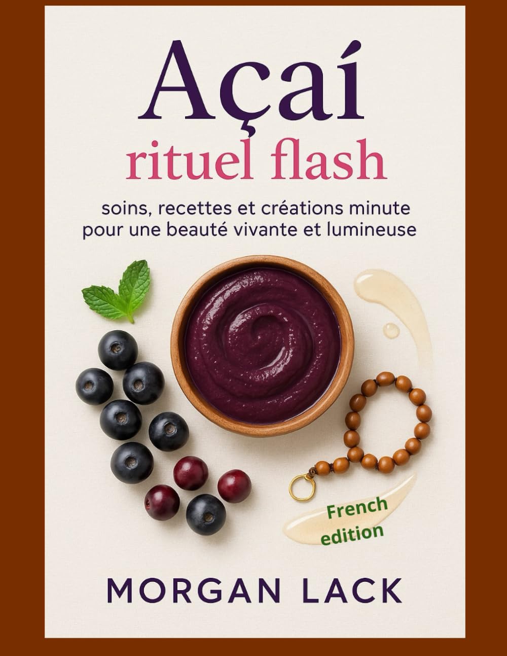 Independently Published Acai Rituel Flash: Soins, Recettes Et Créations Minute Pour Une Beauté Vivante Et Lumineuse
