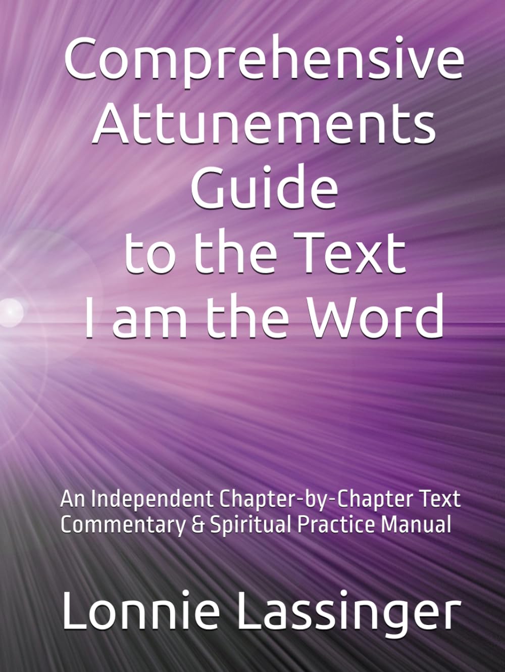 Comprehensive Attunements Guide to the Text I am the Word: An Independent Chapter-by-Chapter Text Commentary & Spiritual Practice Manual