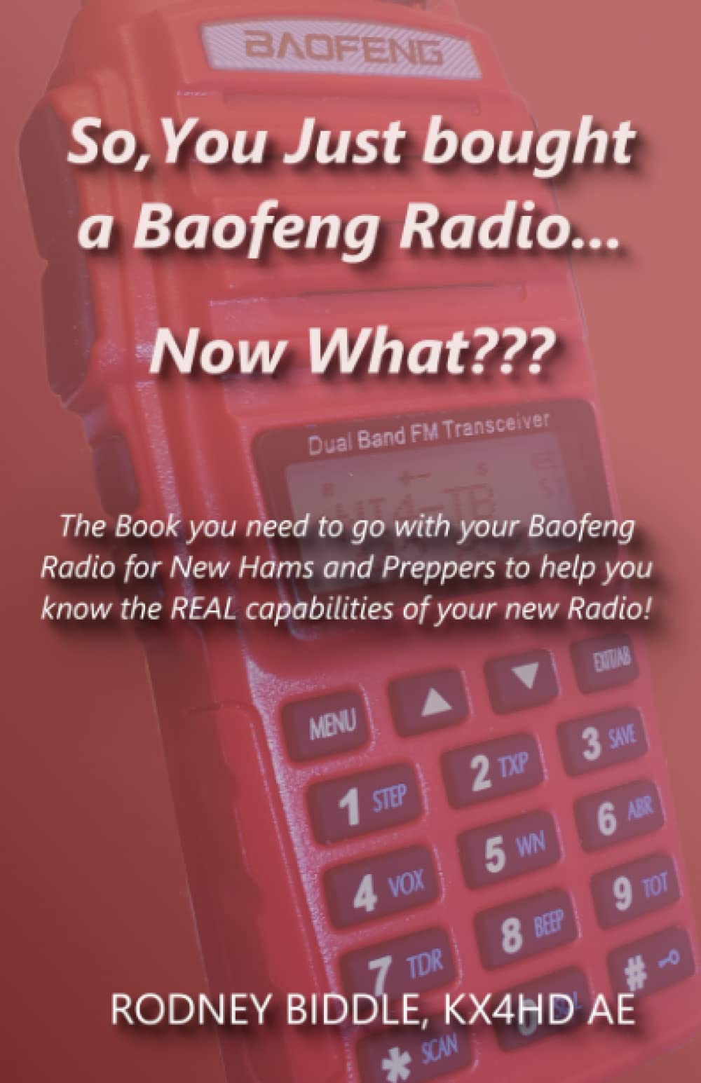So, You just bought a Baofang Radio... Now What?: This is the Book you wished for covering in depth capabilities and how to's of Baofeng Radios