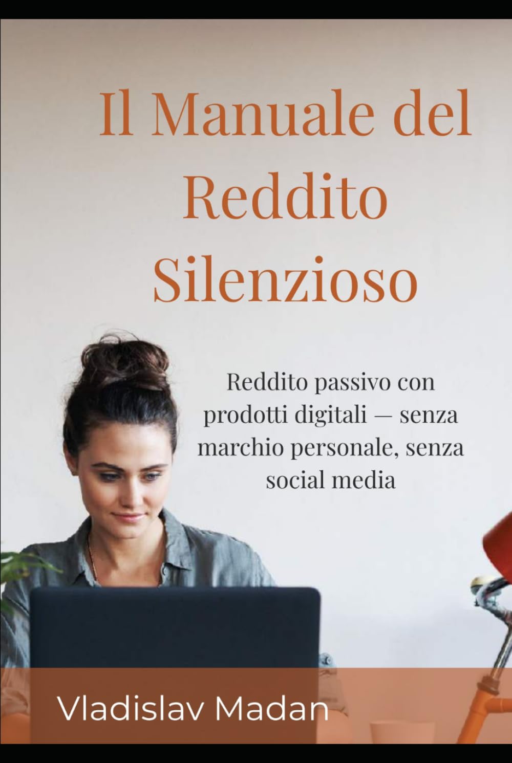 Il Manuale del Reddito Silenzioso: Reddito passivo con prodotti digitali — senza marchio personale, senza social media