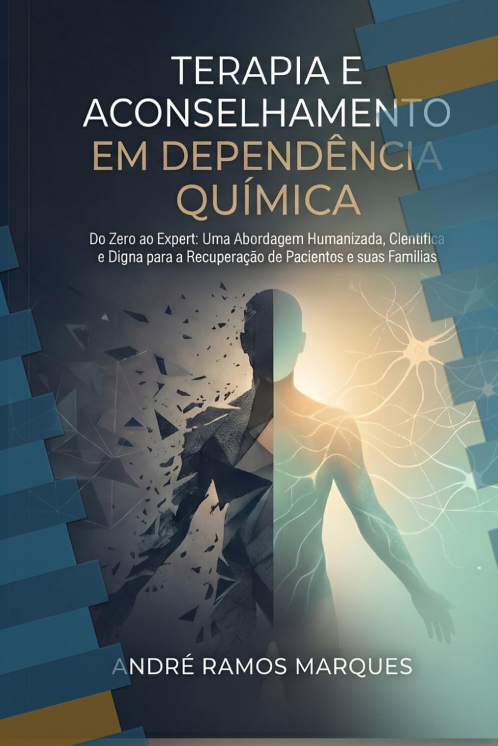 Terapia e Aconselhamento em Dependência Química: Do Zero ao Expert: Uma Abordagem Humanizada, Científica e Digna para a Recuperação de Pacientes e suas Famílias (Portuguese Edition)