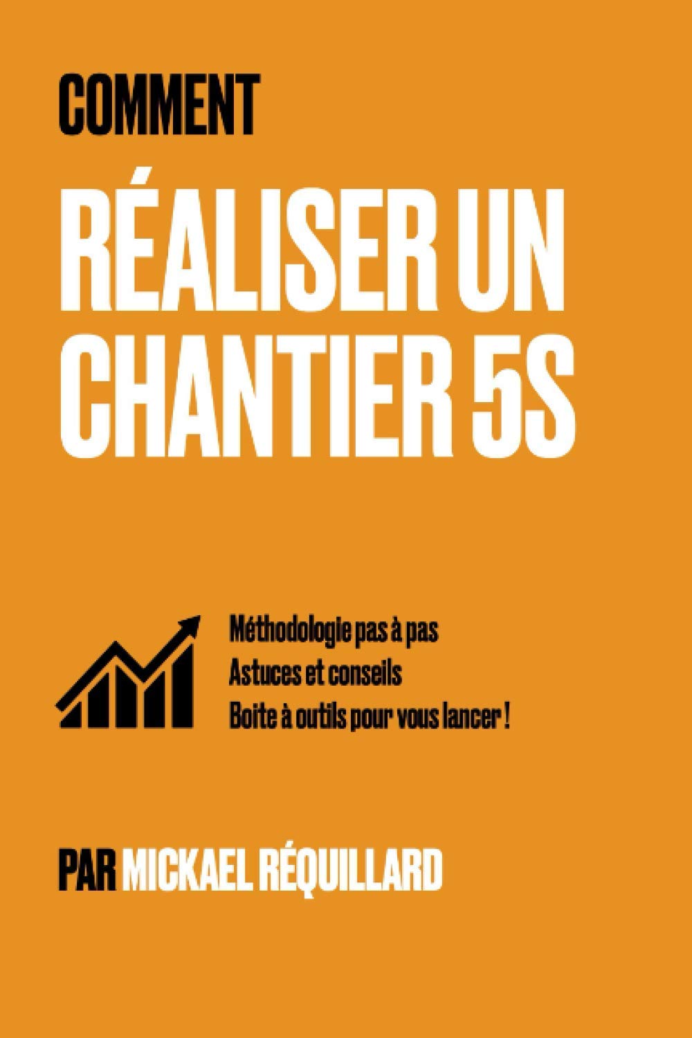 Comment réaliser un chantier 5S: Méthodologie pas à pas, astuces et conseils, boite à outils pour vous lancer ! (French Edition)