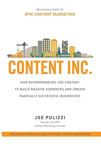 Content Inc.: How Entrepreneurs Use Content to Build Massive Audiences and Create Radically Successful Businesses