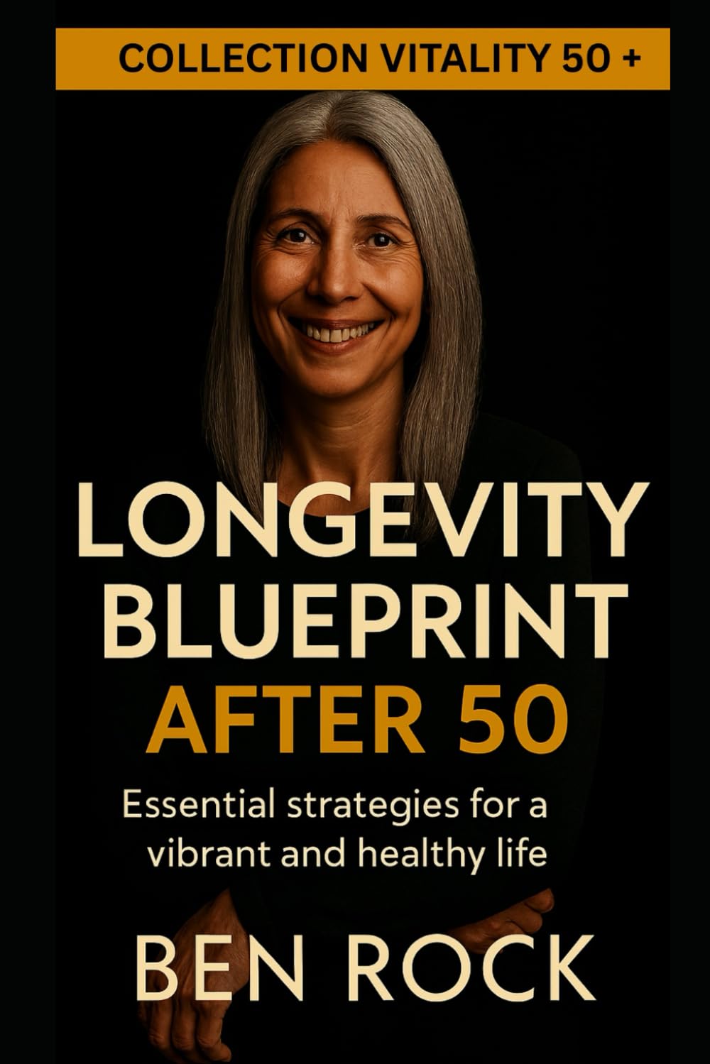 LONGEVITY BLUEPRINT AFTER 50: essential strategies for a vibrant and healthy life (Vitality After 50 Series)