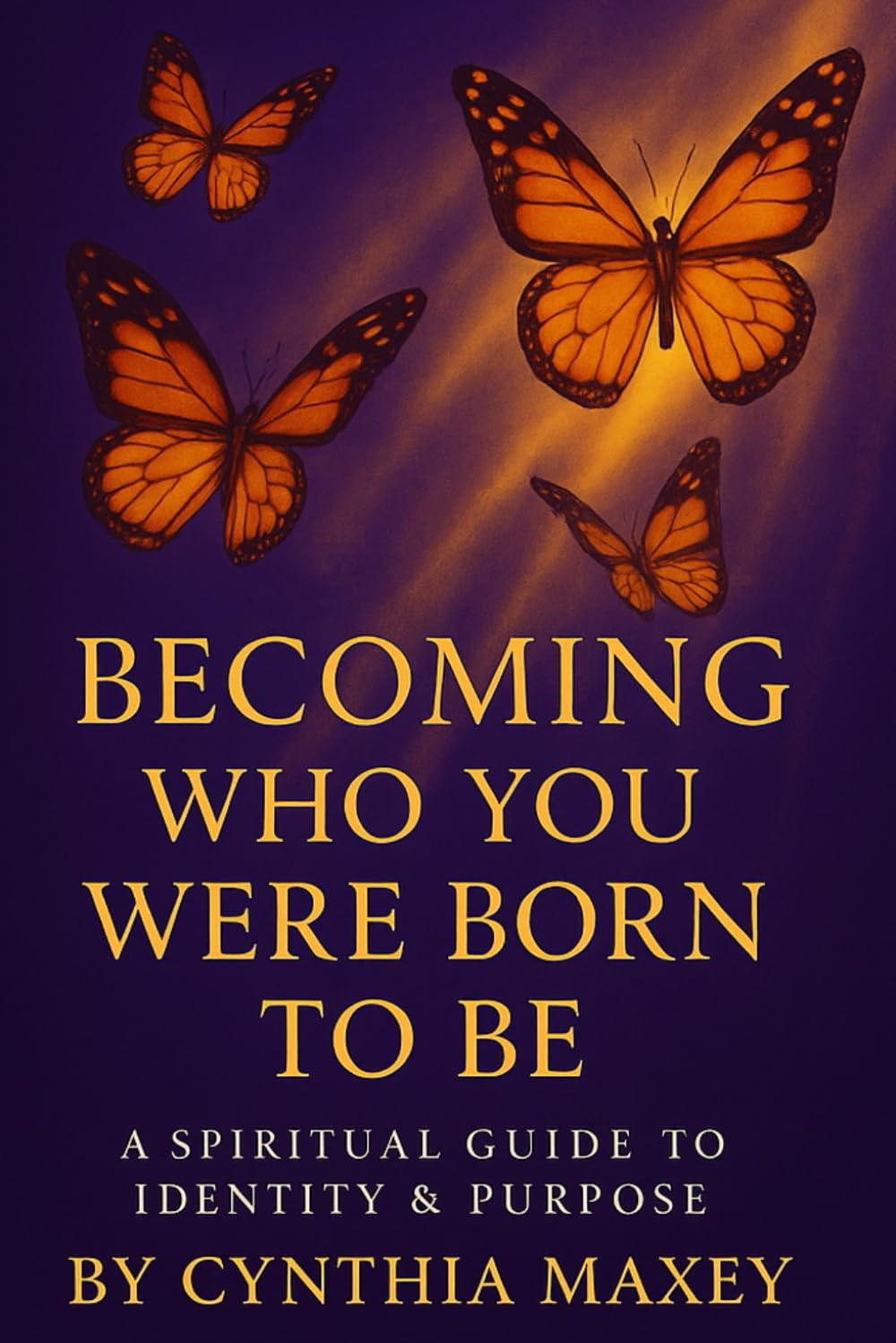 Becoming who you were Born to Be: A Spiritual journey of identity, Purpose, and Transformation