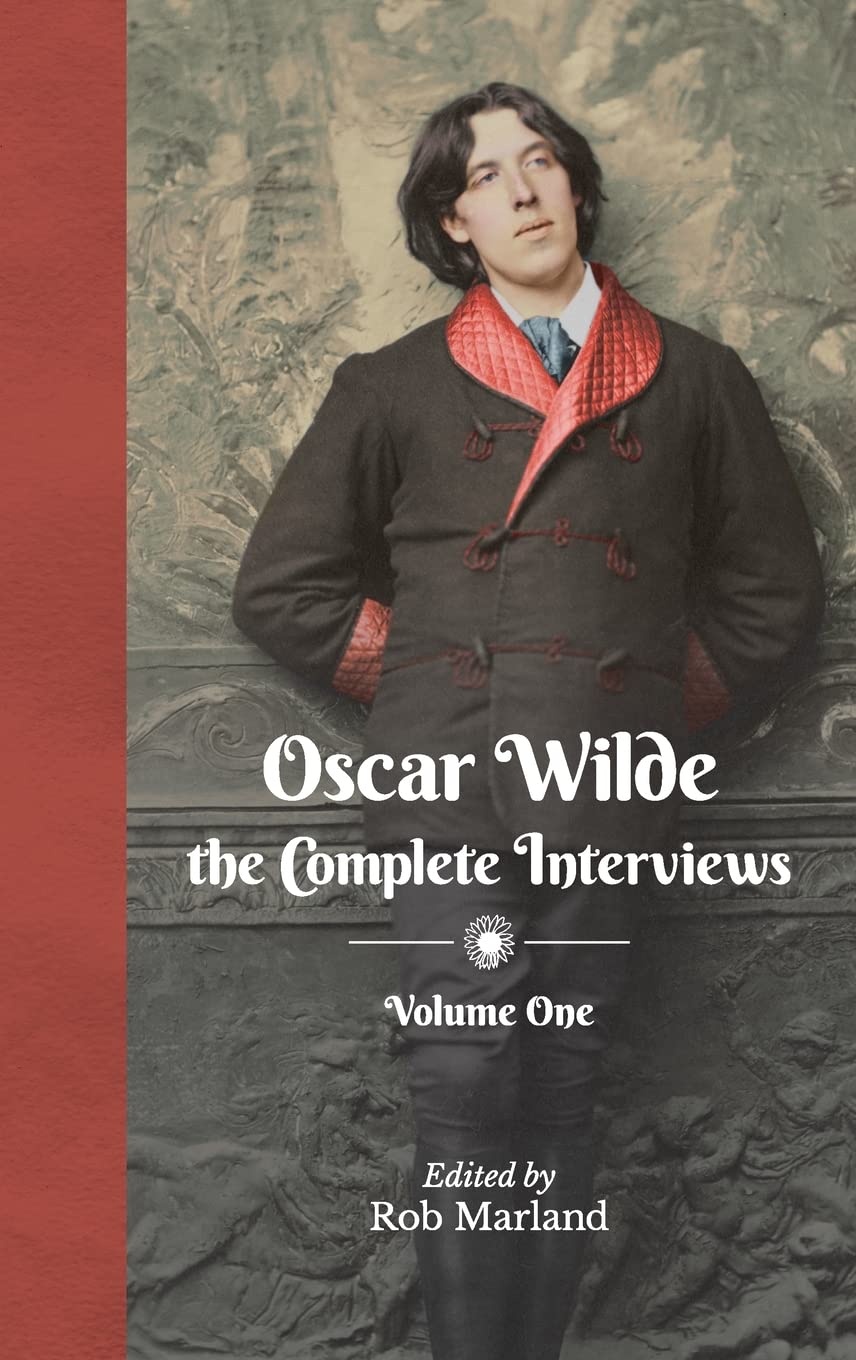 Oscar Wilde: The Complete Interviews: Volume One: 1