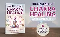 The 6 Pillars of Chakra Healing: 89 Beginner Techniques & Hacks to Harmonize Your Body, Mind, and Spirit. How Holistic Energy Balancing Transforms Your Life 1961398230 Book Cover