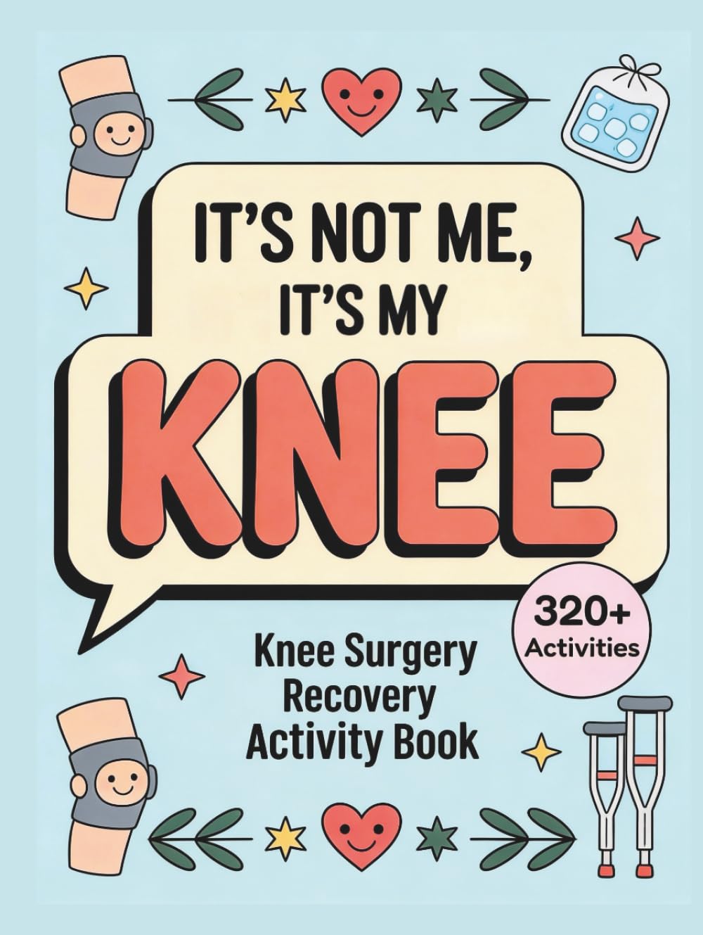 IT’S NOT ME, IT’S MY KNEE - Knee Surgery Recovery Activity Book: Lighthearted Puzzles, Games, and Coloring Pages — A Thoughtful Gift to Make Healing More Fun After Knee Surgery