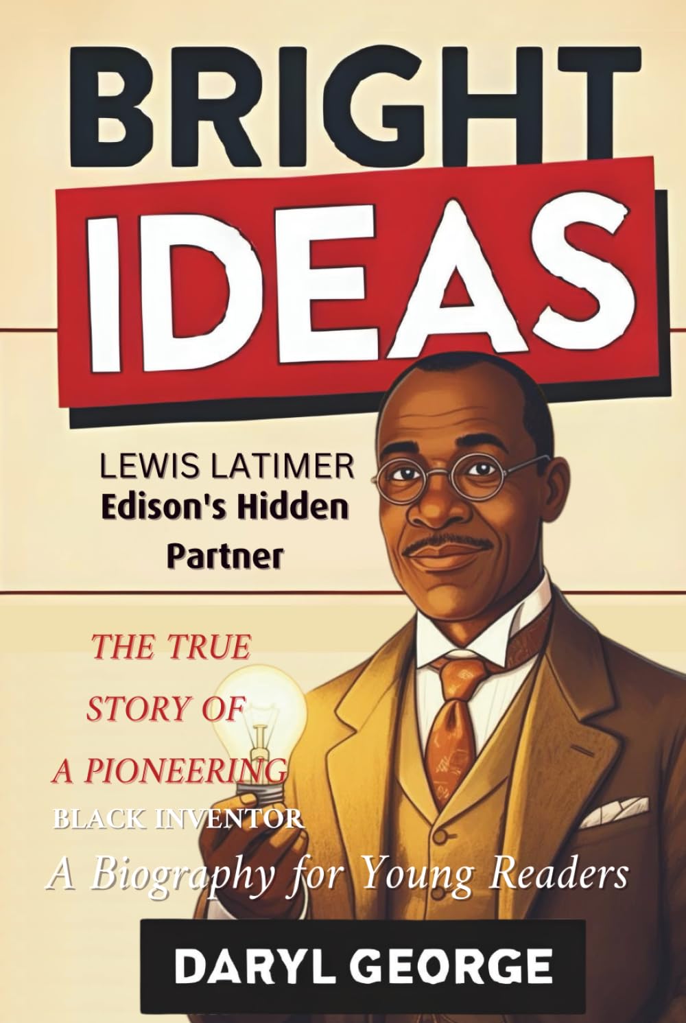 BRIGHT IDEAS: Lewis Latimer, Edison's Hidden Partner: The True Story of a Pioneering Black Inventor