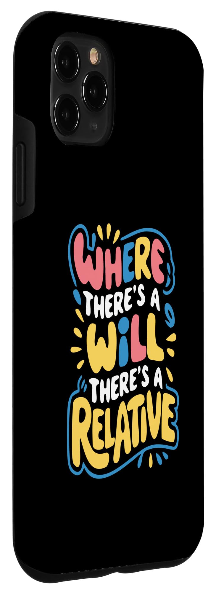 iPhone 11 Pro Max Where There's A Will There's A Relative - Funny Quote Case - Image 3