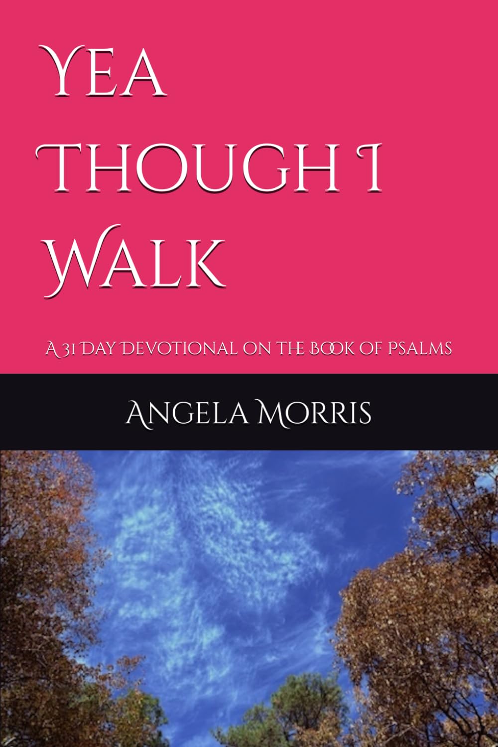 Yea Though I Walk: A 31 Day Devotional of the Book of Psalms