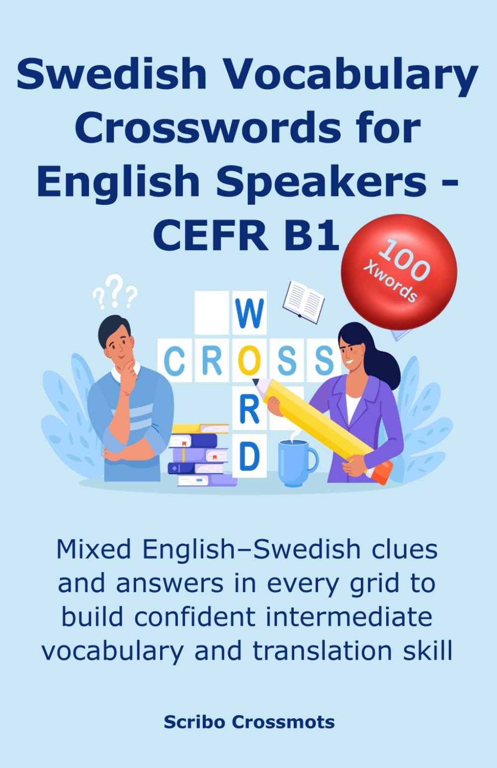 Swedish Vocabulary Crosswords for English Speakers - CEFR B1: Mixed English–Swedish clues and answers in every grid to build confident intermediate ... Swedish A1-C1 series for English Speakers)