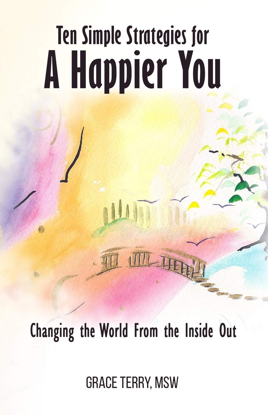 Ten Simple Strategies for a Happier You: Changing the World From the Inside Out
