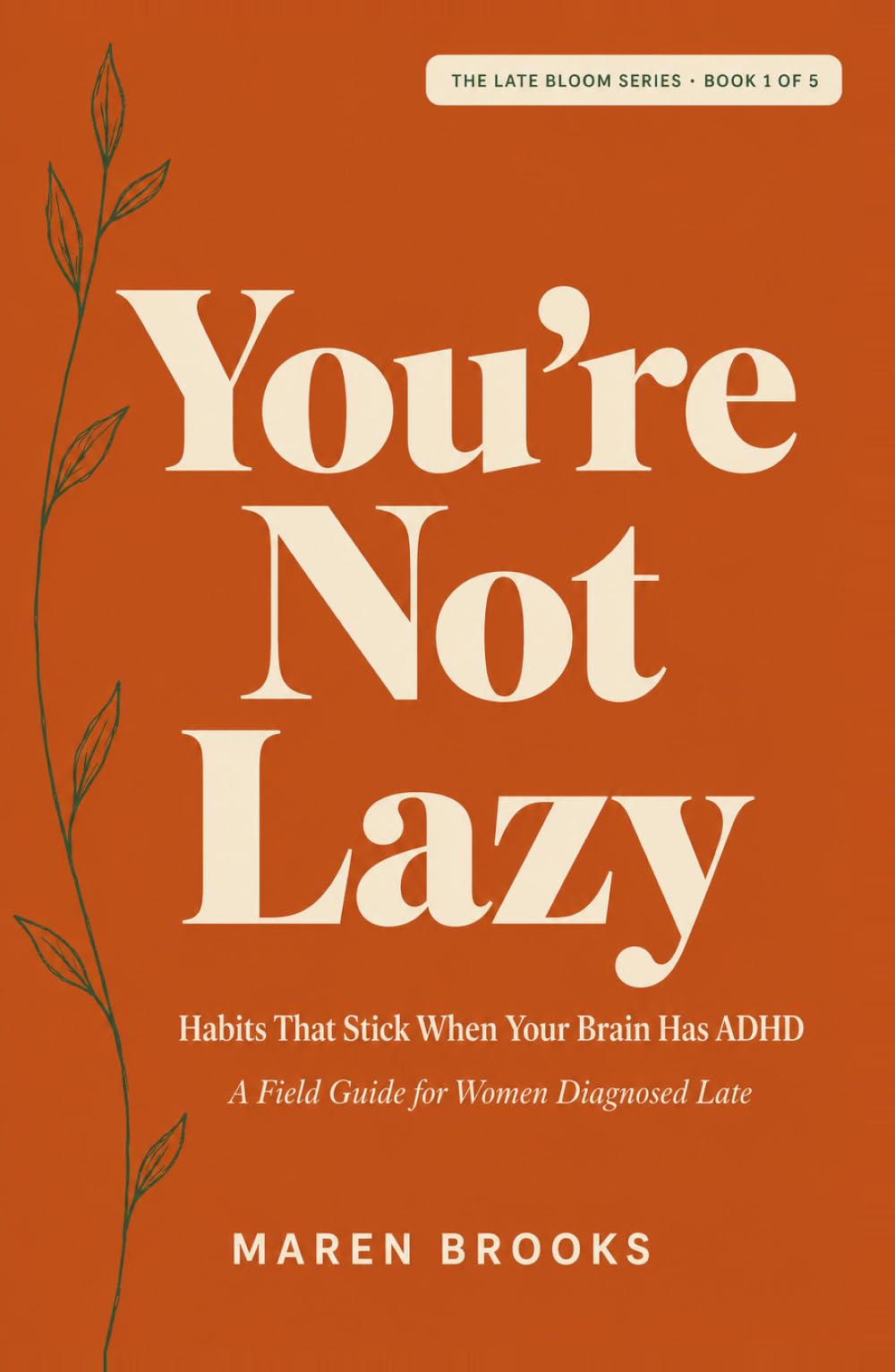 You're Not Lazy: Habits That Stick When Your Brain Has ADHD — A Field Guide for Women Diagnosed Late (The Late Bloom Series)