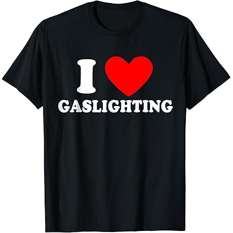 Funny Gaslight I Love Gaslighting I Heart Gaslighting Black T-Shirt