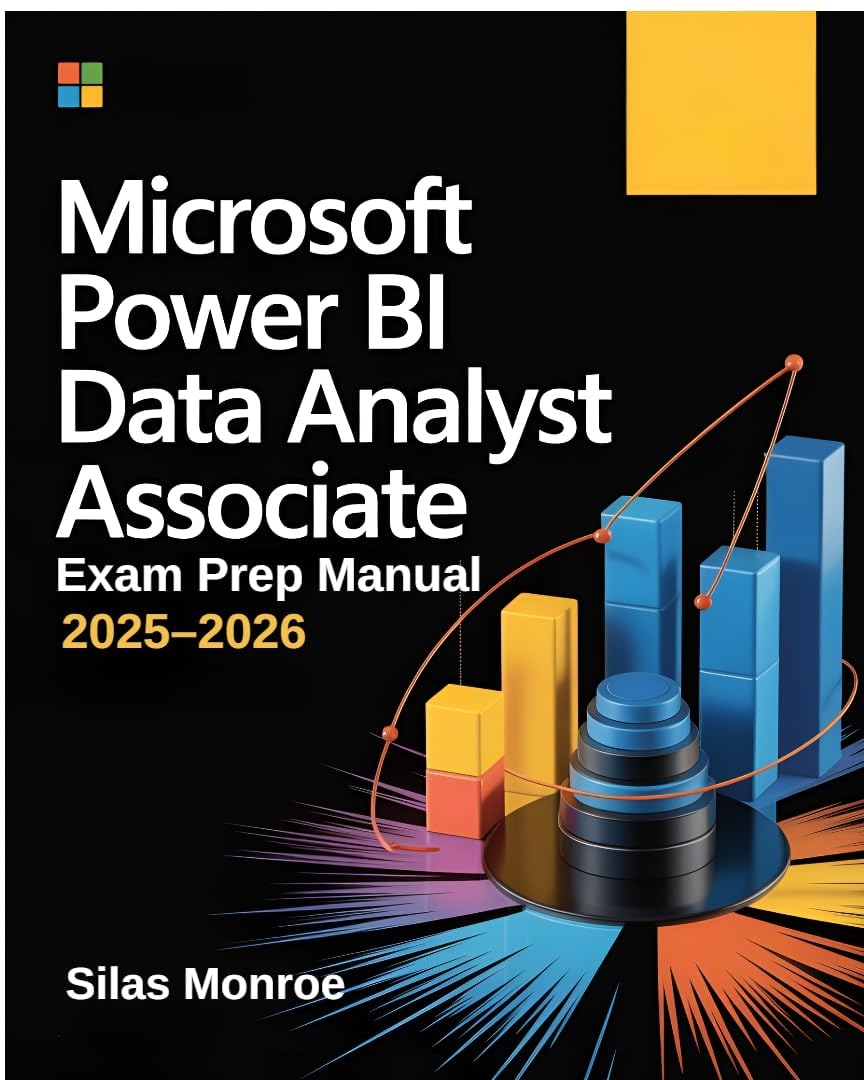 Microsoft Power BI Data Analyst Associate Exam Prep Manual 2025–2026: PL-300 Study Guide with DAX, Visualizations, and Real-World Scenarios Microsoft Power BI Data Analyst Associate Exam Prep Manual 2025–2026: PL-300 Study Guide with DAX, Visualizations, and Real-World Scenarios