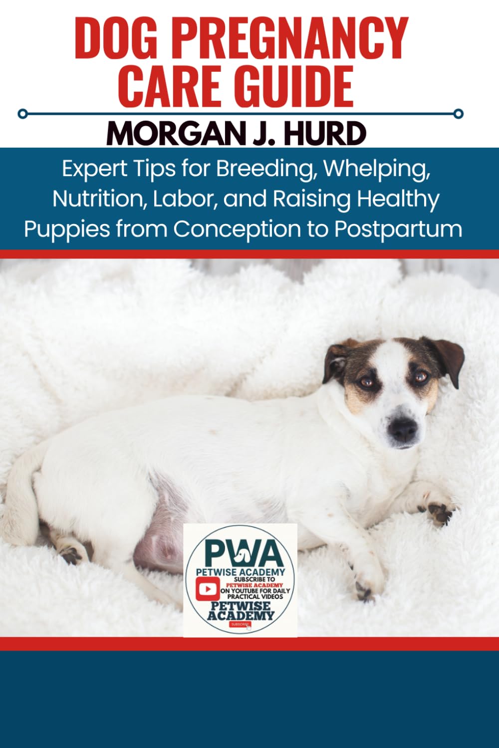 DOG PREGNANCY CARE GUIDE: Expert Tips for Breeding, Whelping, Nutrition, Labor, and Raising Healthy Puppies from Conception to Postpartum: 16 (The PetWise Companion Series)