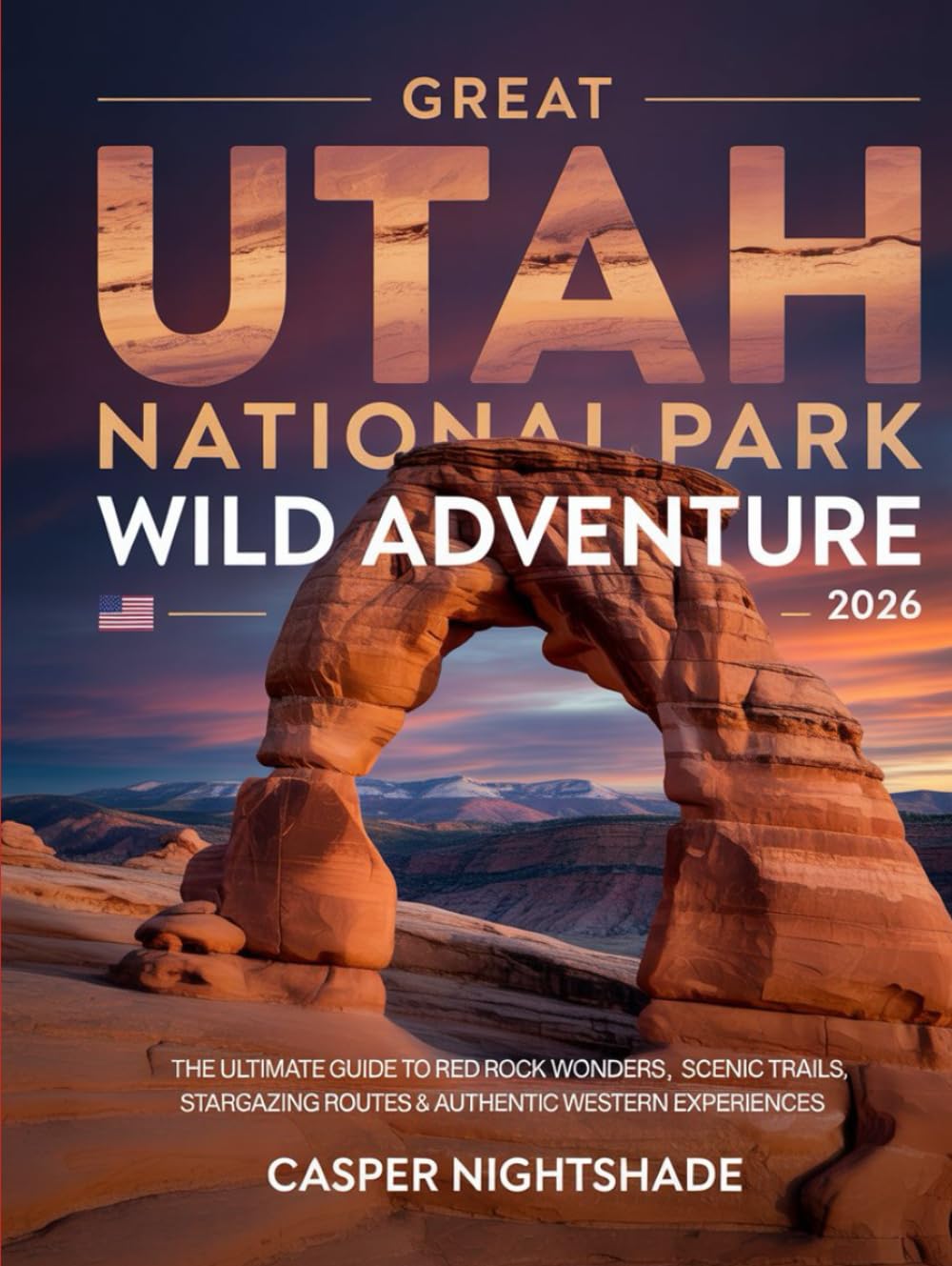 GREAT UTAH NATIONAL PARK WILD ADVENTURE 2026: THE ULTIMATE GUIDE TO RED ROCK WONDERS, SCENIC TRAILS, STARGAZING ROUTES & AUTHENTIC WESTERN EXPERIENCES