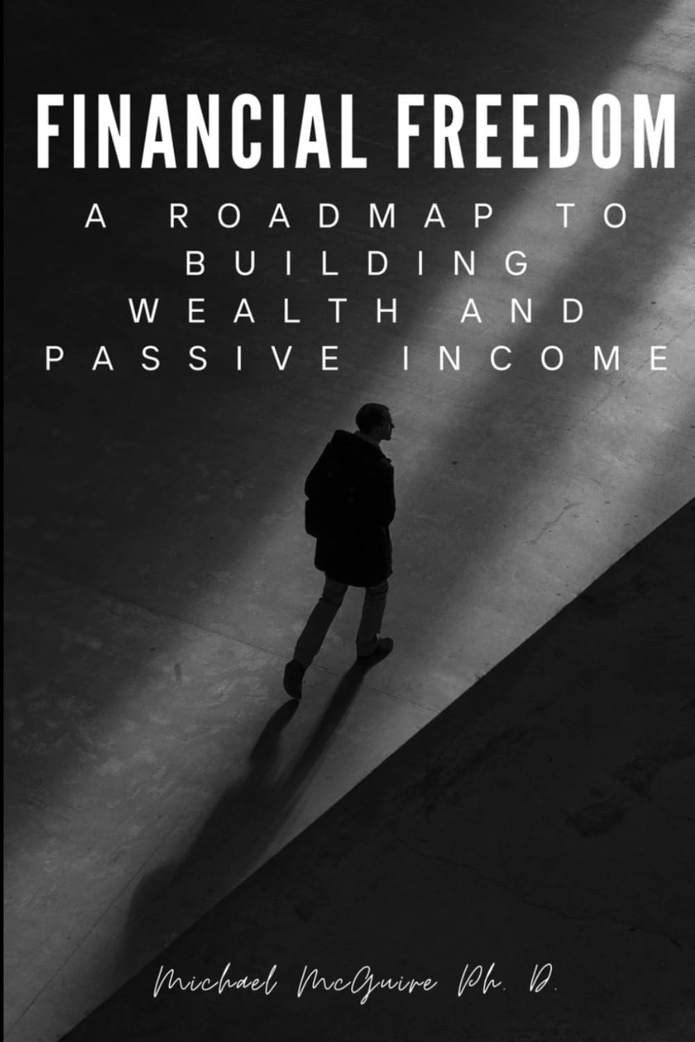 FINANCIAL FREEDOM: A Roadmap to Building Wealth and Passive Income