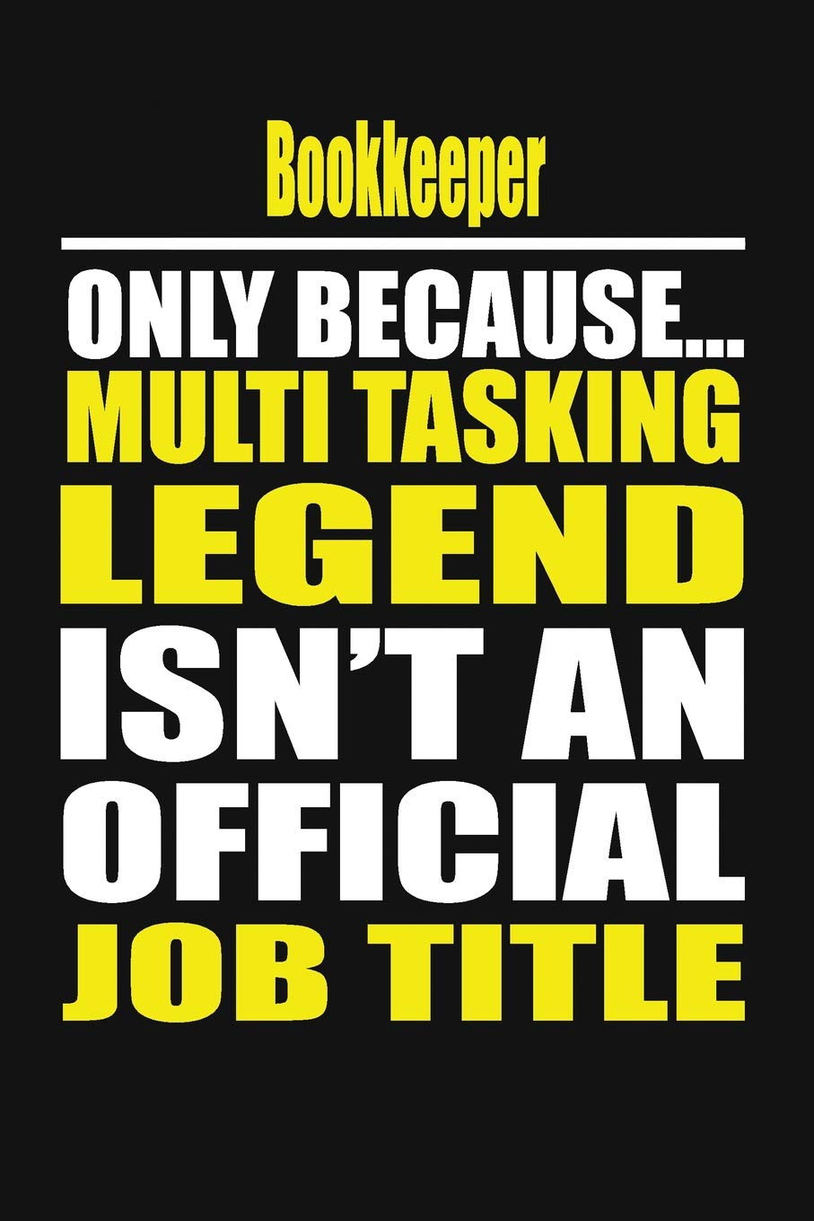 Bookkeeper Only Because Multi Tasking Legend Isn't An Official Job Title
