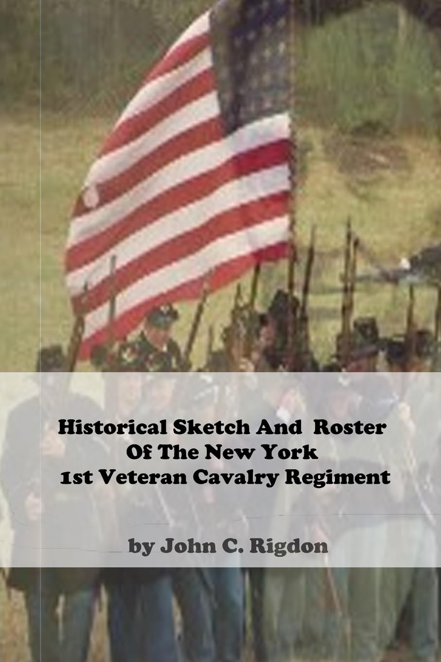 Historical Sketch And Roster Of The New York 1st Veteran Cavalry Regiment (New York Regimental History Series)