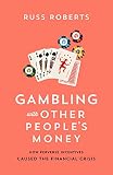 Gambling with Other People's Money: How Perverse Incentives Caused the Financial Crisis