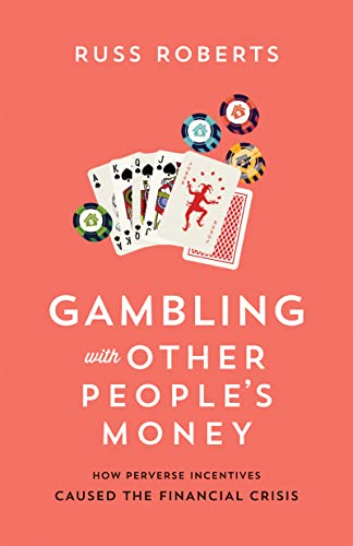 Gambling with Other People's Money: How Perverse Incentives Caused the Financial Crisis
