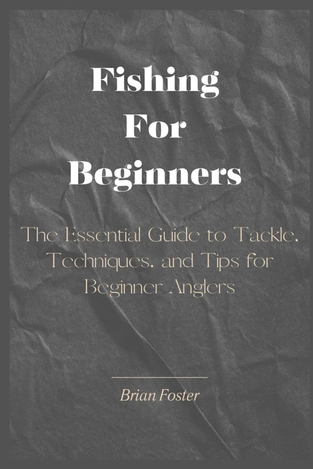 Fishing For Beginners: The Essential Guide to Tackle, Techniques, and Tips for Beginner Anglers