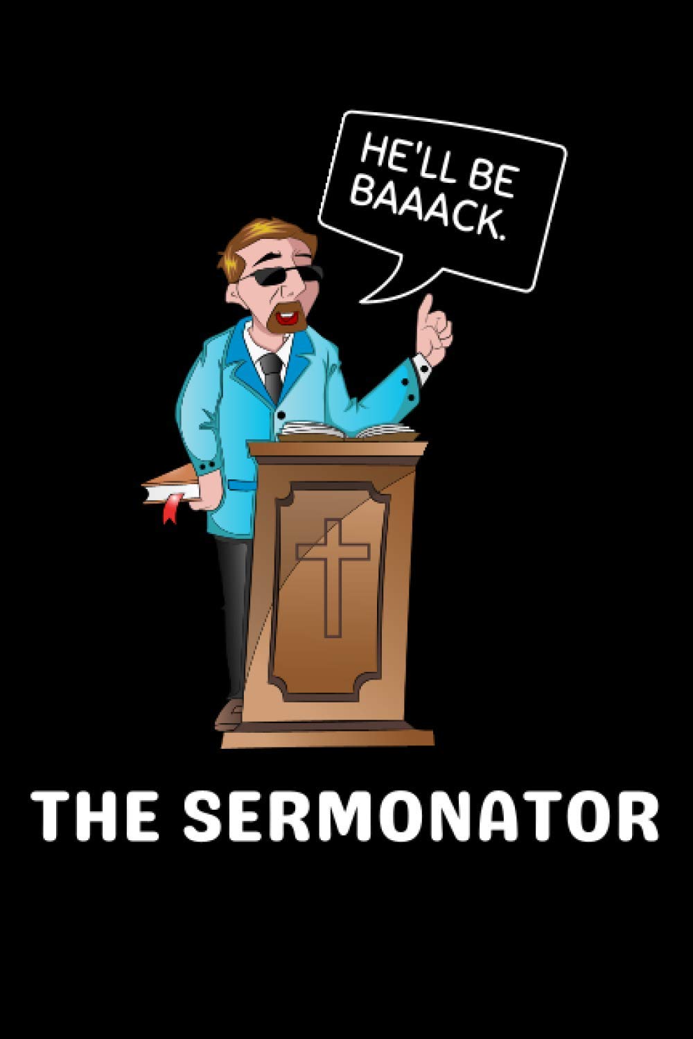 The Sermonator: He’ll Be Back - Funny Pastor Notebook With 120 Lined Pages, A Great Appreciation Gift Idea For Preachers Or Ministers