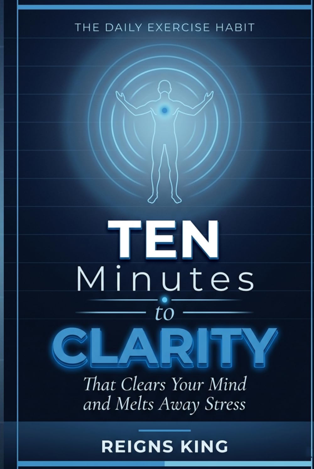 Ten Minutes to Clarity: The Daily Exercise Habit That Clears Your Mind and Melts Away Stress