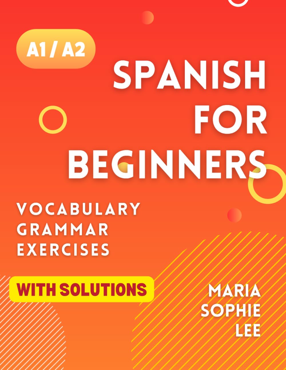 Spanish for Beginners Levels A1 and A2: A Comprehensive Guide to Mastering Spanish for Beginners with Easy-to-Follow Lessons, Engaging Exercises, Detailed Solutions and much more to discover