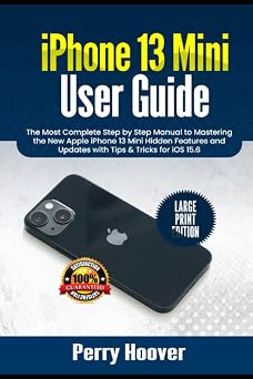 iPhone 13 Mini User Guide The Most Complete Step by Step Manual to Mastering the New Apple iPhone 13 Mini Hidden Features and Updates with Tips & Tricks for iOS 15.6 Large Print Edition