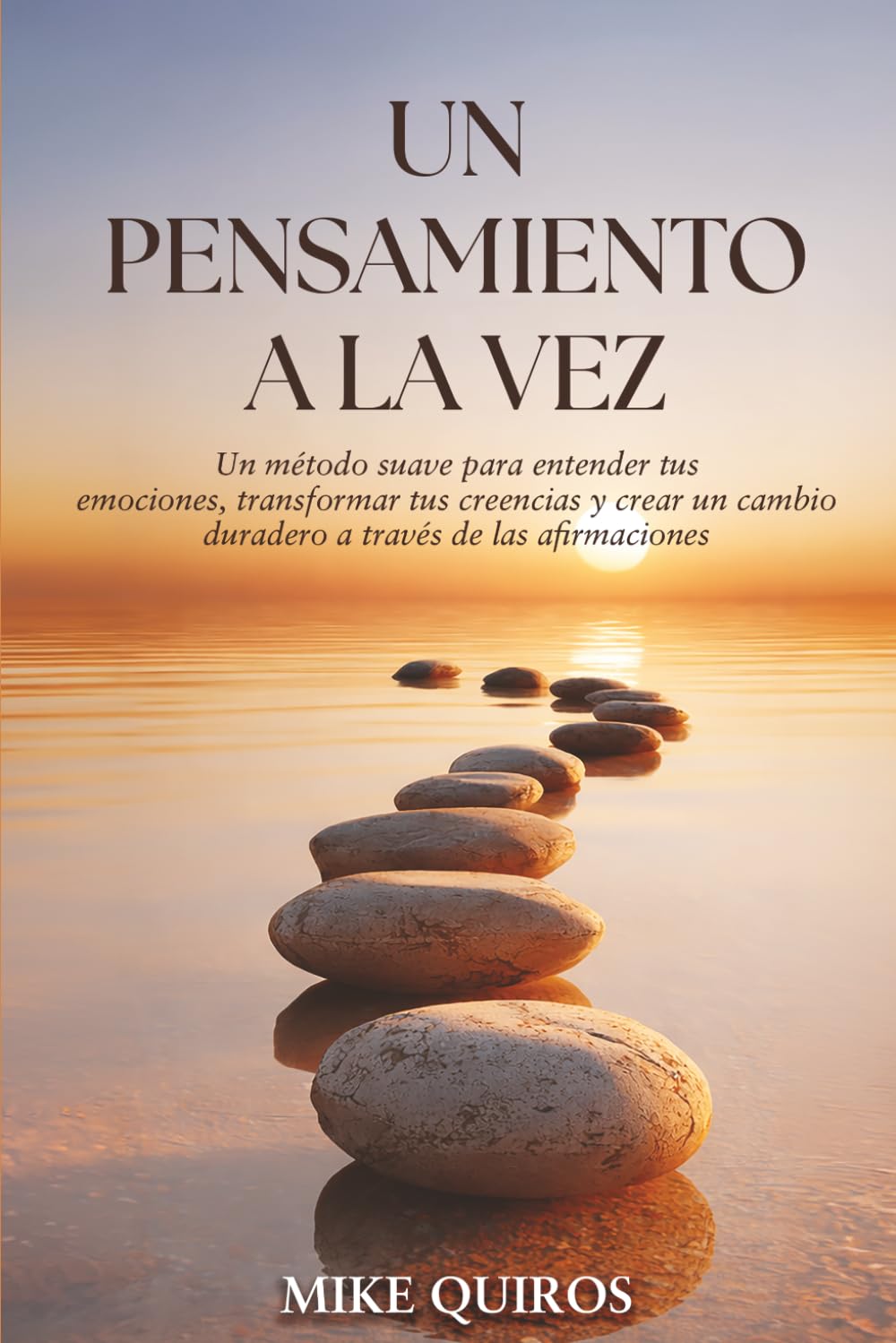 Un Pensamiento a la Vez: Un método suave para entender tus emociones, transformar tus creencias y crear un cambio duradero a través de las afirmaciones