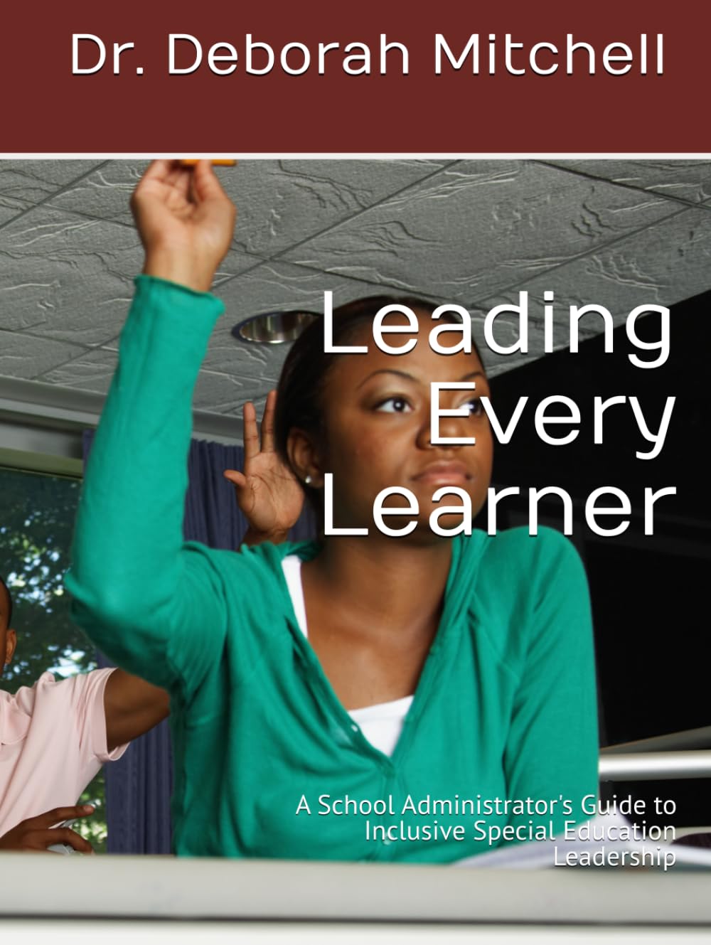 Leading Every Learner: A School Administrator's Guide to Inclusive Special Education Leadership