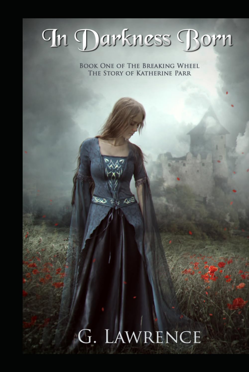In Darkness Born: Book One of The Breaking Wheel, The Story of Katherine Parr
