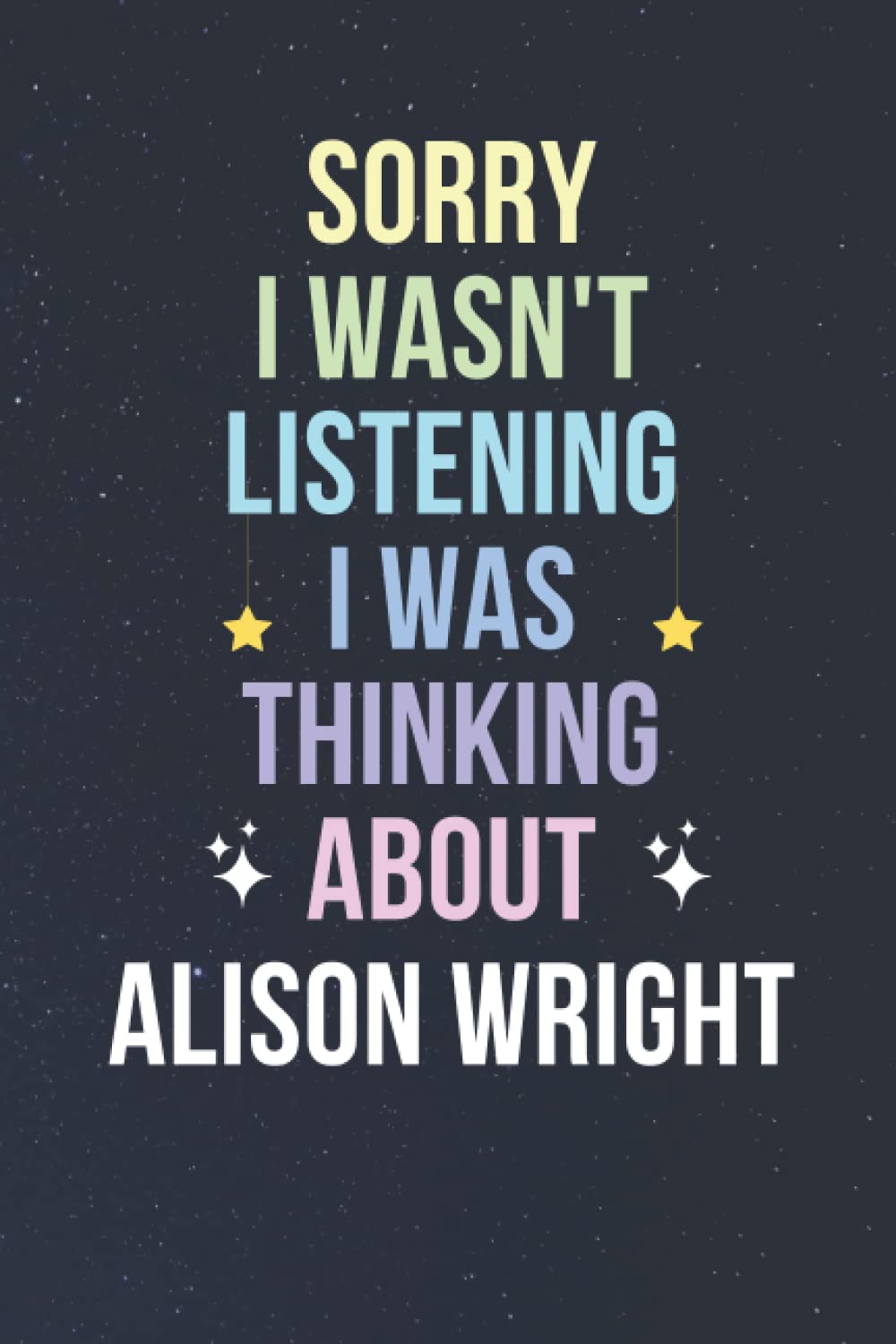 Sorry I Wasn't Listening I Was Thinking About Alison Wright: Blank Lined Notebook/ Journal/ Diary/ Notepad/ Composition Book gift for Alison Wright fans - 6x9 inches - 110pages