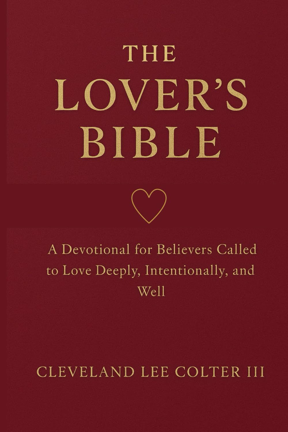 The Lover's Bible: A Devotional For Believers Called To Love Deeply, Intentionally, and Well