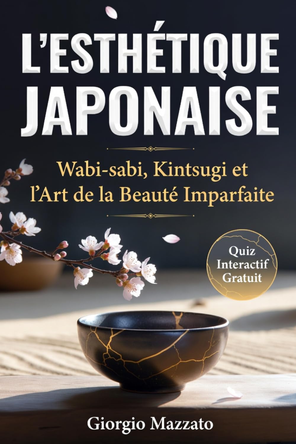 L'ESTHÉTIQUE JAPONAISE Wabi-sabi, Kintsugi et l'Art de l'Imperfection: Wabi-Sabi, Kintsugi, Mono no Aware ou la Sagesse Japonaise du Quotidien